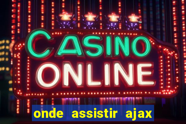 onde assistir ajax x fortuna sittard